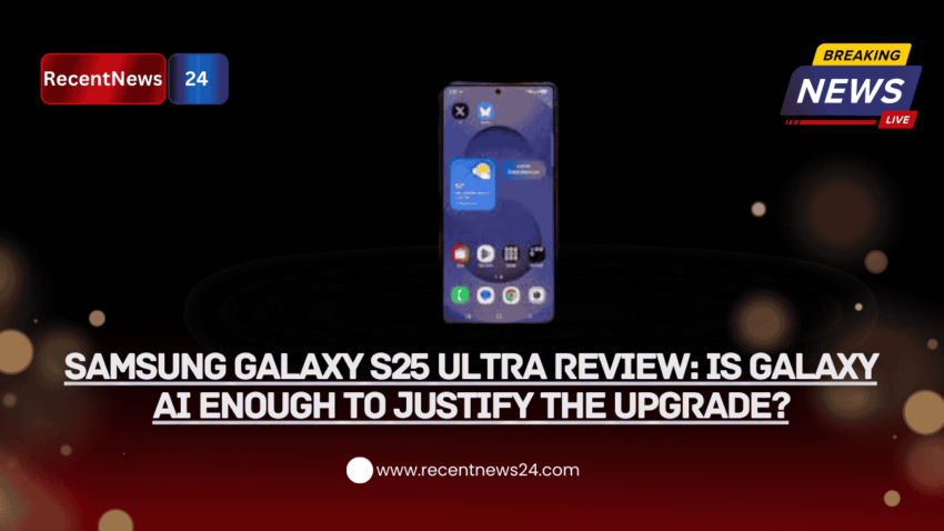 Samsung Galaxy S25 Ultra Review: Is Galaxy AI Enough to Justify the Upgrade?