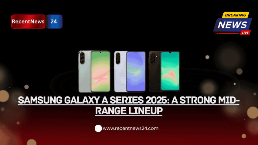 Samsung Galaxy A Series 2025: A Strong Mid-Range Lineup