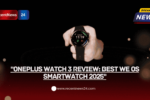 "OnePlus Watch 3 Review: Best WE OS Smartwatch 2025"